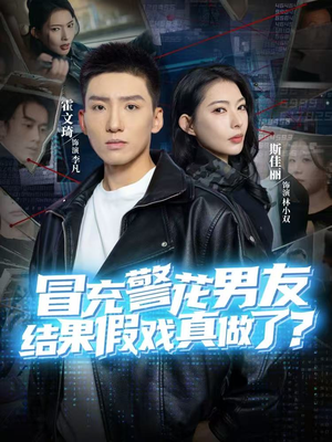 冒充警花男友,结果假戏真做了(80集) 冒充警花男友,结果假戏真做了(80集)小短剧推荐