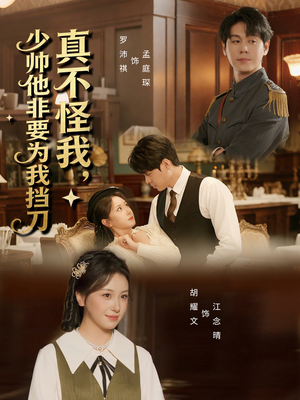 真不怪我，少帅他非要为我挡刀（69集）我真的爱了