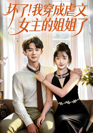 坏了！我穿成虐文女主的姐姐了（84集）爆款短剧追不停