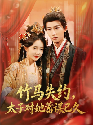 竹马失约，太子对她蓄谋已久（95集）最火爆短剧