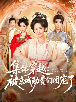 集体穿越被京城勋贵们团宠了(72集) 集体穿越被京城勋贵们团宠了(72集)越看越好看短剧