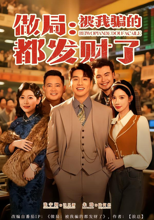 做局:被我骗的都发财了(80集) 做局:被我骗的都发财了(80集)短剧全集大结局