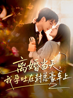 离婚当天,我孕吐在封总豪车上(77集) 离婚当天,我孕吐在封总豪车上(77集)免费看短剧