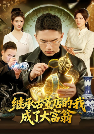 继承古董店的我成了大富翁（112集）短剧推荐上热门