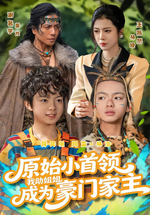 原始小首领，我助姐姐成为家主（60集）小短剧抢先看