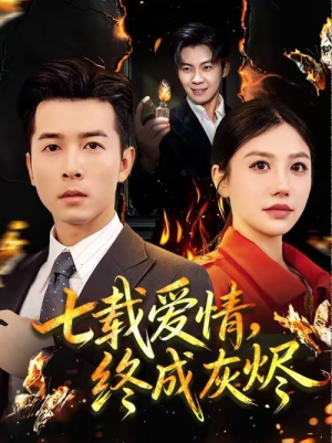 七载爱情，终成灰烬（75集）好看的短剧