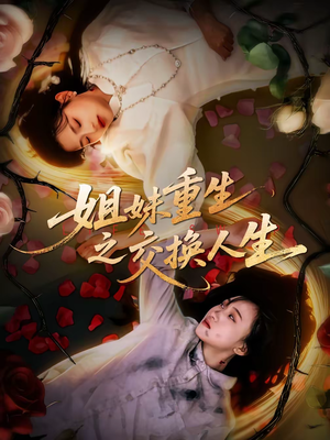姐妹重生之交换人生(80集) 姐妹重生之交换人生(80集)短剧看全集