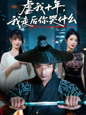 虐我十年，我走后你哭什么（50集）热门了短剧