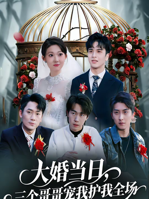 大婚当日,三个哥哥宠我护我全场(74集) 大婚当日,三个哥哥宠我护我全场(74集)免费短剧全集看