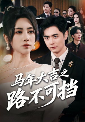 马年大吉之路不可挡(55集) 马年大吉之路不可挡(55集)最火短剧热播