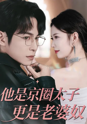 他是京圈太子更是老婆奴(80集) 他是京圈太子更是老婆奴(80集)短剧每日分享