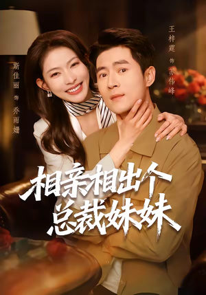 相亲相出个总裁妹妹（60集）真的太好看了