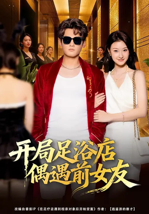 开局足浴店偶遇前女友（76集）太好看了短剧