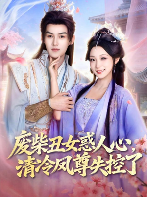 废柴丑女惑人心,清冷凤尊失控了(81集) 废柴丑女惑人心,清冷凤尊失控了(81集)热门短剧来袭