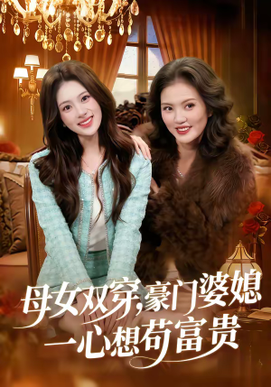 母女双穿，豪门婆媳一心想苟富贵（83集）热门爆款短剧
