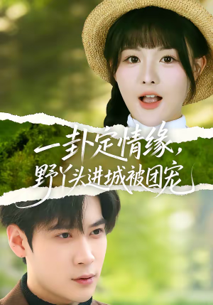 一卦定情缘，野丫头进城被团宠（61集）精彩短剧随心推