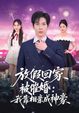 放假回家被催婚：我靠相亲成神豪（80集）短剧上热门