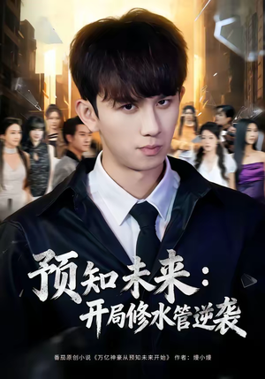 预知未来：开局修水管逆袭（80集）精彩短剧来袭