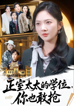 正室太太的学位，你也敢抢（55集）爆款短剧抢先看