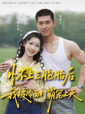 怀上三胞胎后，我被冷面村霸宠上天（72集）一起追短剧