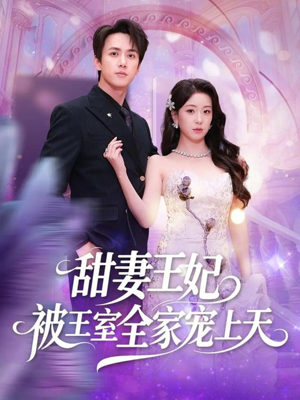 甜妻王妃被王室全家宠上天（63集）好看短剧抢先看