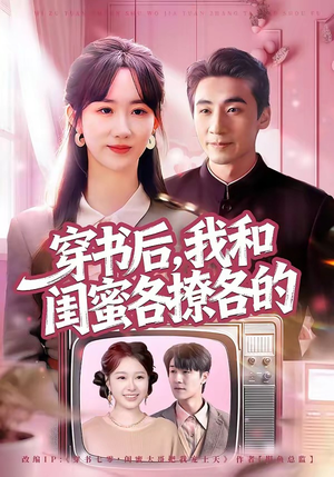穿书后，我和闺蜜各撩各的（80集）超级好看的短剧