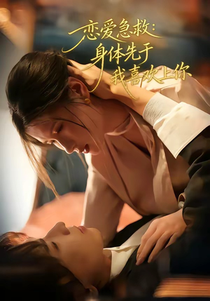 恋爱急救：身体先于我喜欢上你（60集）短剧看全集