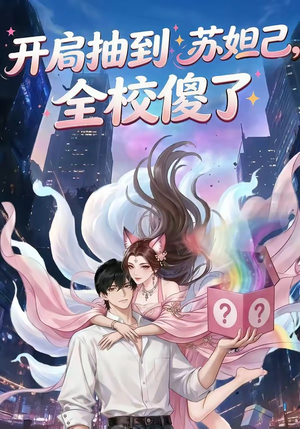 开局抽到苏妲己，全校傻了（73集）爆火短剧追不停