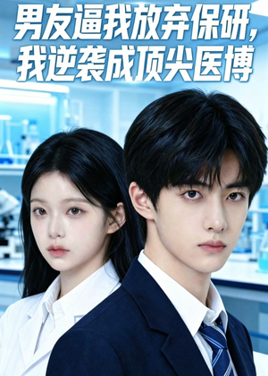 男友逼我放弃保研,我逆袭成顶尖医博(35集) 男友逼我放弃保研,我逆袭成顶尖医博(35集)抢先看新短剧