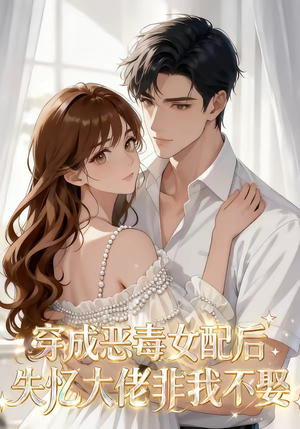 穿成恶毒女配后,失忆大佬非我不娶(40集) 穿成恶毒女配后,失忆大佬非我不娶(40集)短剧也太好看了