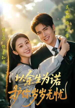 以余生为诺,护你岁岁无忧(67集) 以余生为诺,护你岁岁无忧(67集)新短剧推荐