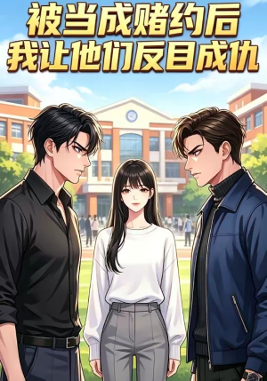 被当成赌约后,我让他们反目成仇(20集) 被当成赌约后,我让他们反目成仇(20集)无需会员轻松看