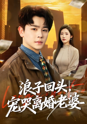 浪子回头,宠哭离婚老婆(80集) 浪子回头,宠哭离婚老婆(80集)精彩短剧合集