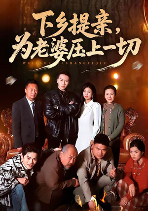 下乡提亲,为老婆压上一切(50集) 下乡提亲,为老婆压上一切(50集)热门短剧推荐