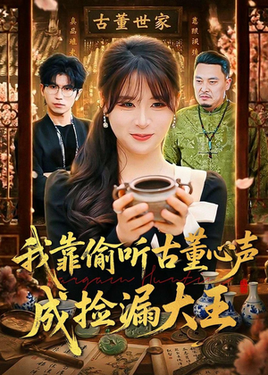 我靠偷听古董心声成捡漏大王(76集) 我靠偷听古董心声成捡漏大王(76集)女主谁演的