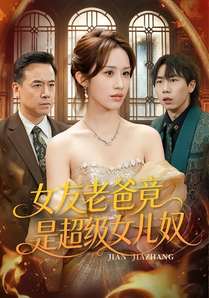 女友老爸竟是超级女儿奴(60集) 女友老爸竟是超级女儿奴(60集)好看短剧分享