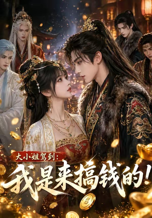 大小姐驾到:我是来搞钱的!(53集) 大小姐驾到:我是来搞钱的!(53集)火爆短剧来袭