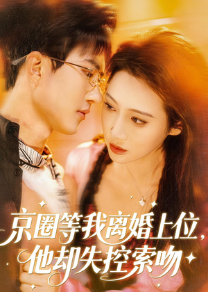 京圈等我离婚上位,他却失控索吻(72集) 京圈等我离婚上位,他却失控索吻(72集)贝贝短剧分享