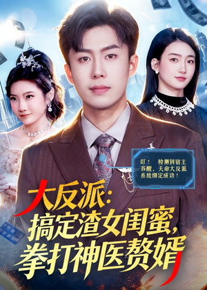 大反派:搞定渣女闺蜜,拳打神医赘婿(120集) 大反派:搞定渣女闺蜜,拳打神医赘婿(120集)精彩短剧抢先看