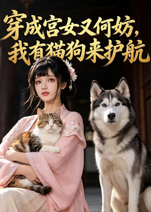 穿成宫女又何妨,我有猫狗来护航(63集) 穿成宫女又何妨,我有猫狗来护航(63集)短剧在哪里看