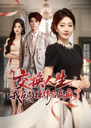 交换人生,我反向操作后赢麻了(69集) 交换人生,我反向操作后赢麻了(69集)短剧推荐来了