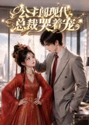 公主闯现代，总裁哭着宠（41集）好看短剧抢先看