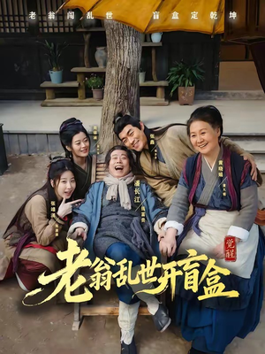 老翁乱世开盲盒（102集）甜宠短剧推荐