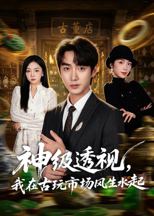 神级透视,我在古玩市场风生水起(74集) 神级透视,我在古玩市场风生水起(74集)甜宠短剧追到爽