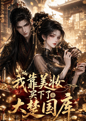 我靠美妆买下了大楚国库(54集) 我靠美妆买下了大楚国库(54集)超甜短剧分享