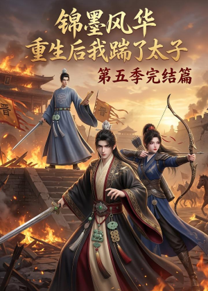 锦墨风华:重生后我踹了太子第五季完结篇(121集) 锦墨风华:重生后我踹了太子第五季完结篇(121集)爆款短剧推荐