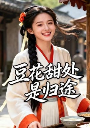 豆花甜处是归途(37集) 豆花甜处是归途(37集)短剧精彩片段