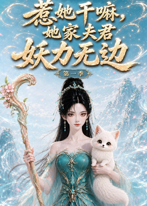 惹她干嘛,她家夫君妖力无边!第一季(168集 惹她干嘛,她家夫君妖力无边!第一季(168集穿越短剧推荐