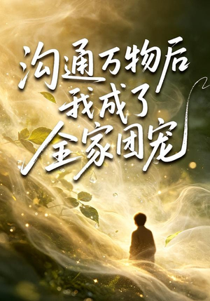沟通万物后我成了全家团宠(63集) 沟通万物后我成了全家团宠(63集)一个短剧看全集