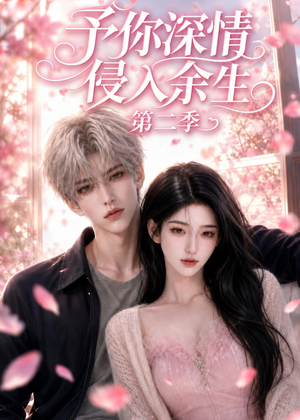 予你深情侵入余生第二季(78集) 予你深情侵入余生第二季(78集)热播短剧追不停